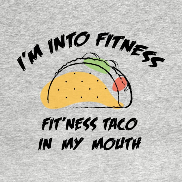 I'M INTO FITNESS FIT'NESS TACO IN MY MOUTH by Dizzyland